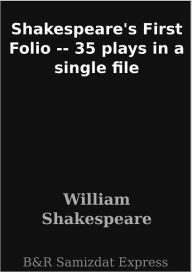 Title: Shakespeare's First Folio -- 35 plays in a single file, Author: William Shakespeare