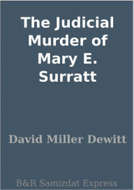 Title: The Judicial Murder of Mary E. Surratt, Author: David Miller Dewitt