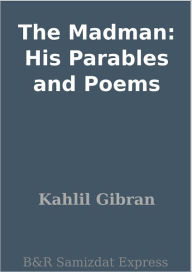 Title: The Madman: His Parables and Poems, Author: Kahlil Gibran