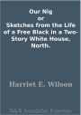 Our Nig or Sketches from the Life of a Free Black in a Two-Story White House, North.