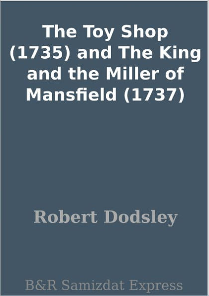 The Toy Shop (1735) and The King and the Miller of Mansfield (1737)