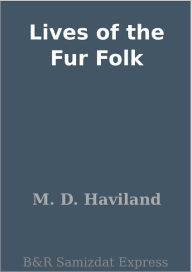 Title: Lives of the Fur Folk, Author: M. D. Haviland