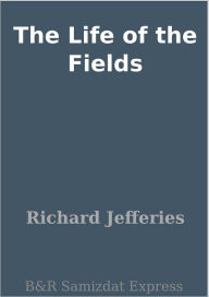 Title: The Life of the Fields, Author: Richard Jefferies