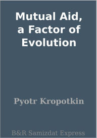 Title: Mutual Aid, a Factor of Evolution, Author: Pyotr Kropotkin