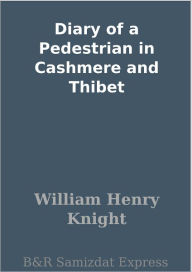 Title: Diary of a Pedestrian in Cashmere and Thibet, Author: William Henry Knight