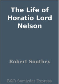 Title: The Life of Horatio Lord Nelson, Author: Robert Southey