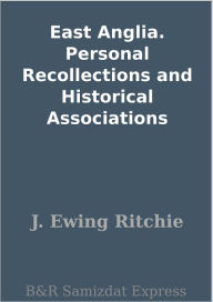 Title: East Anglia. Personal Recollections and Historical Associations, Author: J. Ewing Ritchie