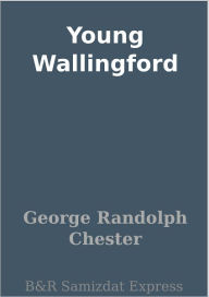 Title: Young Wallingford, Author: George Randolph Chester