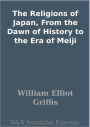 The Religions of Japan, From the Dawn of History to the Era of Meiji