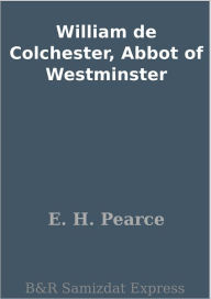 Title: William de Colchester, Abbot of Westminster, Author: E. H. Pearce
