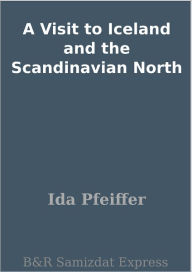 Title: A Visit to Iceland and the Scandinavian North, Author: Ida Pfeiffer