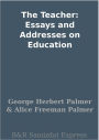 The Teacher: Essays and Addresses on Education