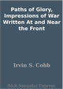 Paths of Glory: Impressions of War Written At and Near the Front