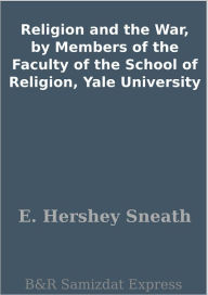 Title: Religion and the War, by Members of the Faculty of the School of Religion, Yale University, Author: E. Hershey Sneath