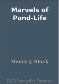 Title: Marvels of Pond-Life, Author: Henry J. Slack