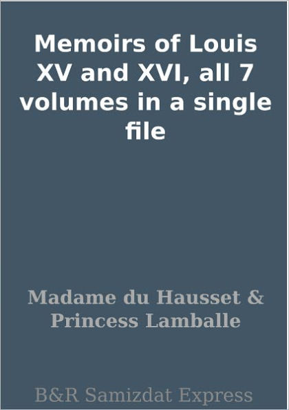Memoirs of Louis XV and XVI, all 7 volumes in a single file