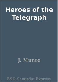 Title: Heroes of the Telegraph, Author: J. Munro