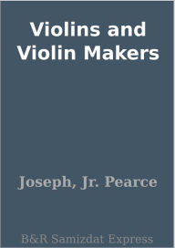 Title: Violins and Violin Makers, Author: Joseph
