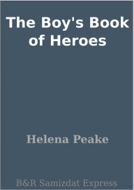 Title: The Boy's Book of Heroes, Author: Helena Peake