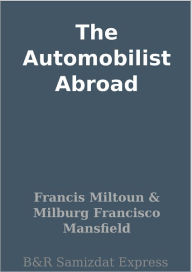 Title: The Automobilist Abroad, Author: Francis Miltoun