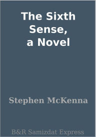 Title: The Sixth Sense, a Novel, Author: Stephen McKenna