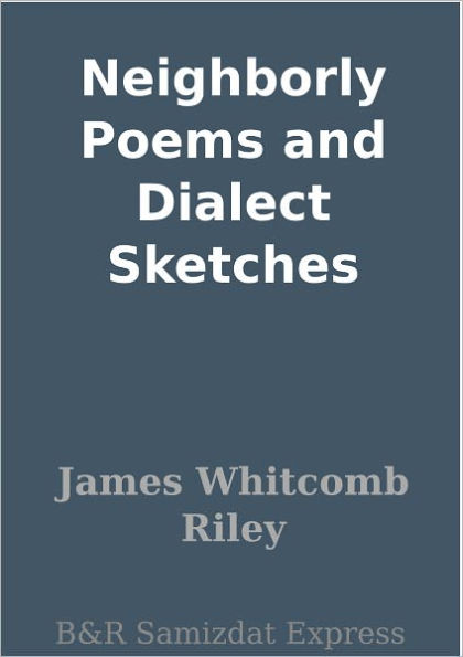 Neighborly Poems and Dialect Sketches