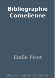 Title: Bibliographie Cornelienne, Author: Emile Picot