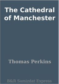 Title: The Cathedral of Manchester, Author: Thomas Perkins