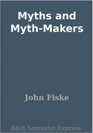 Title: Myths and Myth-Makers, Author: John Fiske