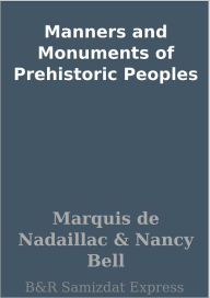 Title: Manners and Monuments of Prehistoric Peoples, Author: Marquis de Nadaillac