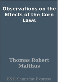 Title: Observations on the Effects of the Corn Laws, Author: Thomas Robert Malthus