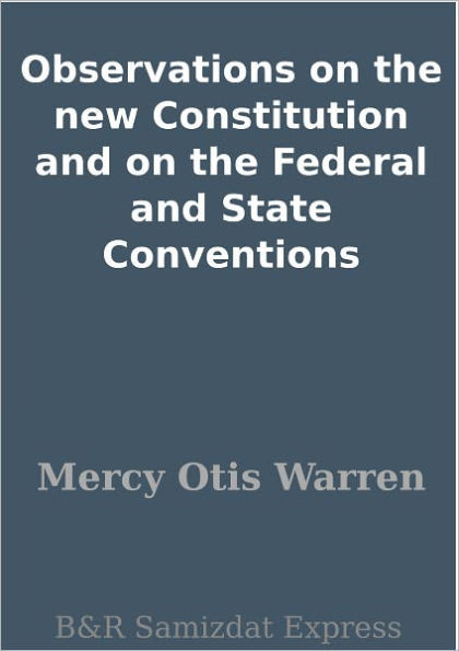 Observations on the new Constitution and on the Federal and State Conventions