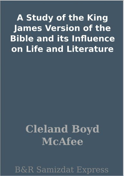 A Study of the King James Version of the Bible and its Influence on Life and Literature