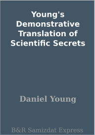 Title: Young's Demonstrative Translation of Scientific Secrets, Author: Daniel Young