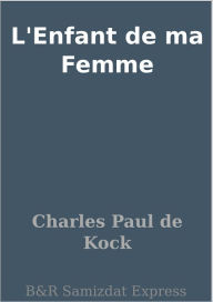 Title: L'Enfant de ma Femme, Author: Charles Paul de Kock