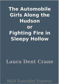 Title: The Automobile Girls Along the Hudson or Fighting Fire in Sleepy Hollow, Author: Laura Dent Crane