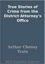 True Stories of Crime from the District Attorney's Office