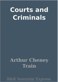 Title: Courts and Criminals, Author: Arthur Cheney Train