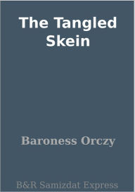 Title: The Tangled Skein, Author: Baroness Orczy