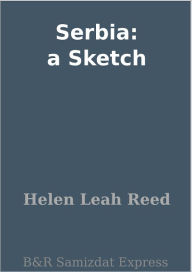 Title: Serbia: a Sketch, Author: Helen Leah Reed