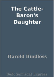 Title: The Cattle-Baron's Daughter, Author: Harold Bindloss