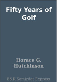 Title: Fifty Years of Golf, Author: Horace G. Hutchinson