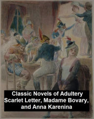 Title: Classic Novels of Adultery: The Scarlet Letter, Madame Bovary, and Anna Karenina, Author: Nathaniel Hawthorne