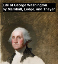 Title: Life of George Washington by Marshall, Lodge, and Thayer, all 8 volumes, Author: John Marshall