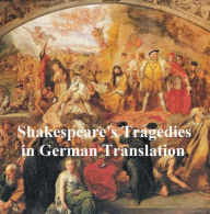 Title: Shakespeare Tragedies in German translation: seven plays, Author: William Shakespeare