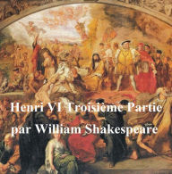 Title: Henri VI, Troisieme Partie (Henry VI Part III in French), Author: William Shakespeare