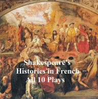 Title: Shakespeare's Histories in French: All 10 Plays, Author: William Shakespeare