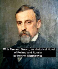 Title: With Fire and Sword: an historical novel of Poland and Russia, Author: Henryk Sienkiewicz