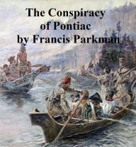 Title: The Conspiracy of Pontiac and the Indian War After the Conquest of Canada, Author: Francis Parkman