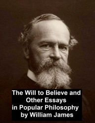 Title: The Will to Believe and Other Essays in Popular Philosophy, Author: William James